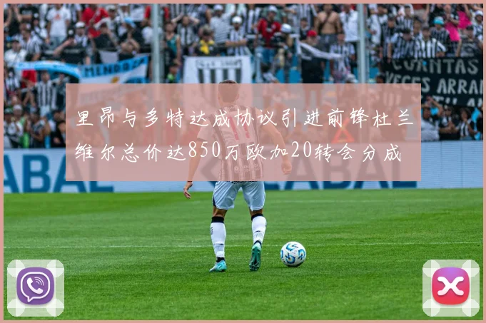 里昂与多特达成协议引进前锋杜兰维尔总价达850万欧加20转会分成